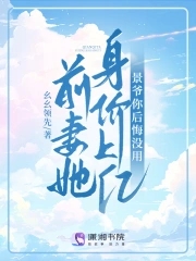 前妻她身价上亿景爷你后悔没用