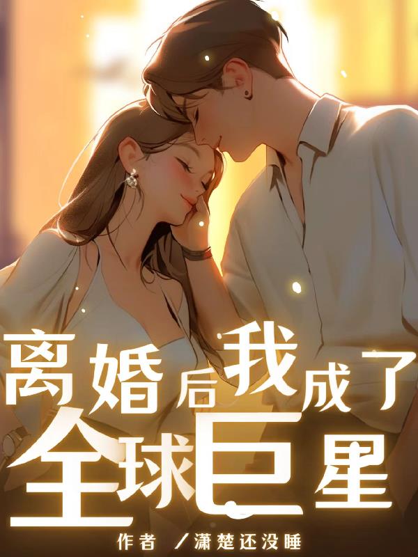 离婚后我成了全球巨星笔趣阁全文