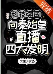 科技强国向秦始皇直播四大发明九天小说